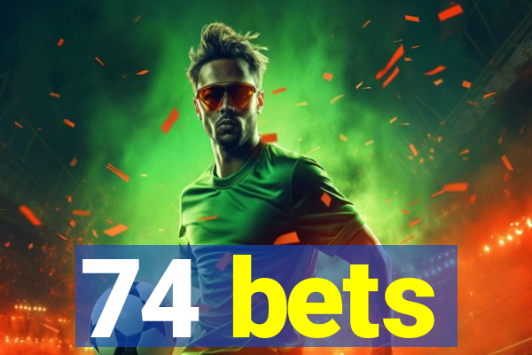 74 bets